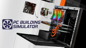 PC Building Simulator vous permet de créer le PC de vos rêves