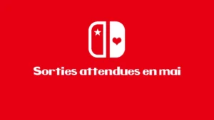Les sorties attendues pour le mois de mai sur la Nintendo Switch